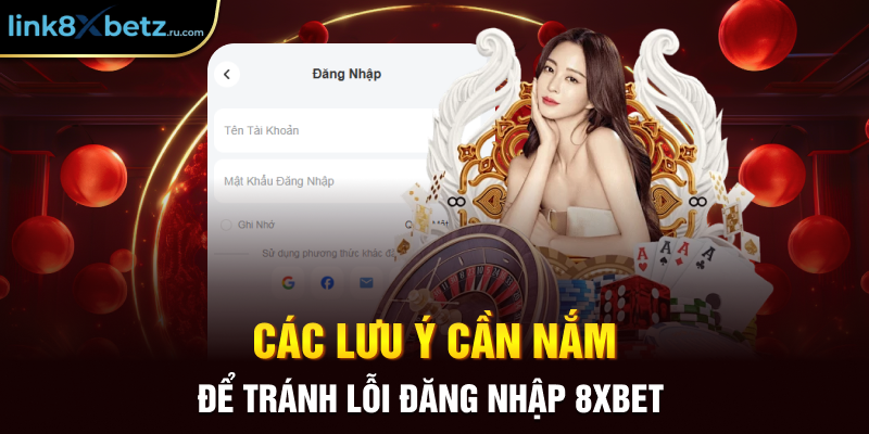 Các lưu ý cần nắm để tránh lỗi đăng nhập 8xbet