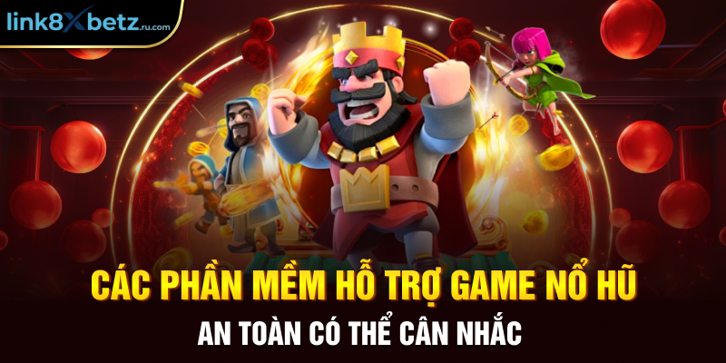 Các phần mềm hỗ trợ game nổ hũ an toàn có thể cân nhắc 