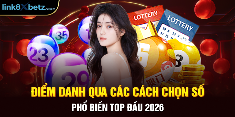 Điểm danh qua các cách chọn số phổ biến top đầu 2026 