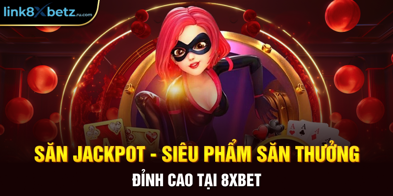 Săn Jackpot - Siêu Phẩm Săn Thưởng Đỉnh Cao Tại 8XBET