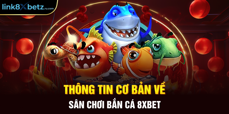 Thông tin cơ bản về sân chơi bắn cá 8xbet